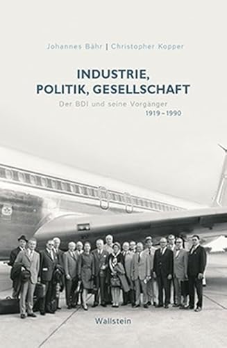Industrie, Politik, Gesellschaft: Der BDI und seine Vorgänger 1919-1990