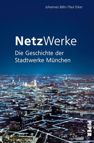 NetzWerke: Die Geschichte der Stadtwerke München von PIPER