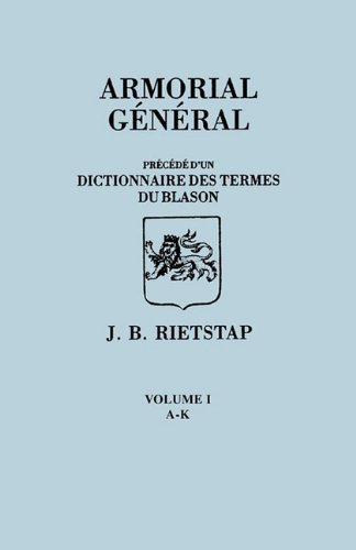 Armorial General, Precede d'un Dictionnaire des Terms de Blason. IN FRENCH. In Three Volumes. Volume I, A-K Armorial General, Precede d'un Dictionnaire des Terms de Blason. IN FRENCH. In Three Volumes. Volume I, A-K von Clearfield