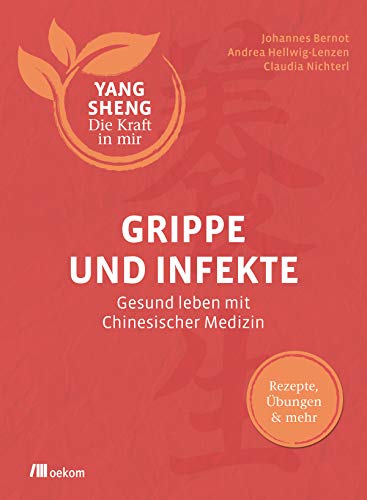 Grippe und Infekte (Yang Sheng 4): Gesund leben mit Chinesischer Medizin. Rezepte, Übungen & mehr. Natürliche Prävention und Behandlung mit ... (Yang Sheng. Die Kraft in mir, Band 4)