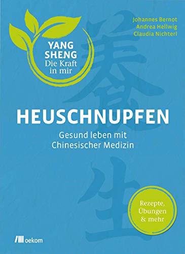 Heuschnupfen (Yang Sheng 3): Gesund leben mit Chinesischer Medizin. Rezepte, Übungen & mehr. Natürliche Heilmethoden, Ernährungstipps, Qigong und ... (Yang Sheng. Die Kraft in mir, Band 3) von Oekom Verlag GmbH