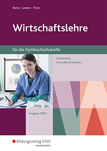 Wirtschaftslehre für die Fachhochschulreife - Nordrhein-Westfalen: Fachrichtung Gesundheit und Soziales Schülerband (Wirtschaftslehre für die Fachhochschulreife: Fachbereich Gesundheit/Soziales) Wirtschaftslehre für die Fachhochschulreife - Nordrhein-Westfalen: Fachrichtung Gesundheit und Soziales Schülerband (Wirtschaftslehre für die Fachhochschulreife: Fachbereich Gesundheit/Soziales)