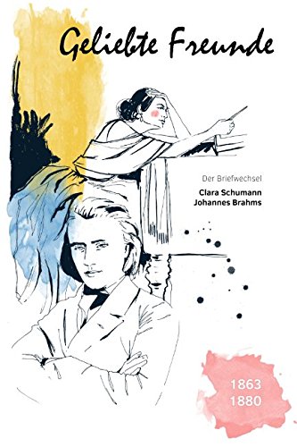 Geliebte Freunde: 1863 - 1880 (Der Briefwechsel Clara Schumann - Johannes Brahms, Band 2) von Independently published