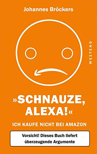 Schnauze, Alexa!: Ich kaufe nicht bei Amazon, Vorsicht! Dieses Buch liefert überzeugende Argumente von WESTEND