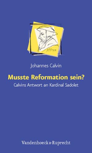 Musste Reformation sein?: Calvins Antwort an Kardinal Sadolet