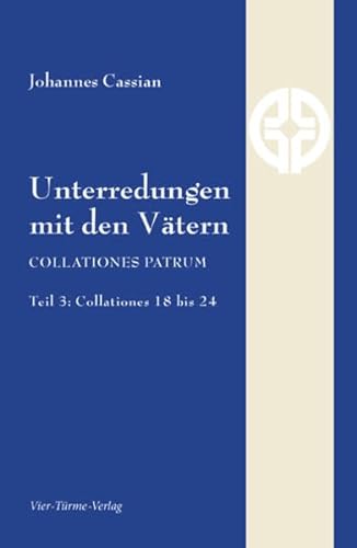 Unterredungen mit den Vätern: COLLATIONES PATRUM Teil 3: Collationes 18 bis 24 (Quellen der Spiritualität) von Vier Tuerme GmbH