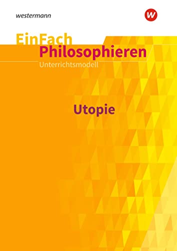 EinFach Philosophieren: Utopie (EinFach Philosophieren: Unterrichtsmodelle) von Westermann Bildungsmedien Verlag GmbH