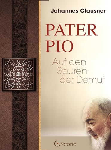 Pater Pio: Auf den Spuren der Demut von Crotona Verlag GmbH