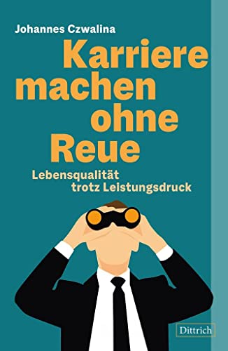 Karriere machen ohne Reue. Lebensqualität trotz Leistungsdruck von Dittrich Verlag