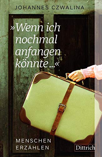 »Wenn ich nochmal anfangen könnte ...«: Menschen erzählen von Dittrich Verlag