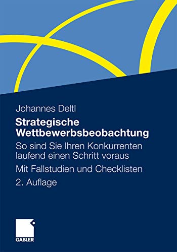 Strategische Wettbewerbsbeobachtung: So sind Sie Ihren Konkurrenten laufend einen Schritt voraus. Mit Fallstudien und Checklisten von Gabler Verlag