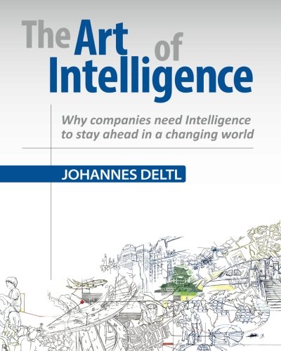 The Art of Intelligence: Why companies need Intelligence to stay ahead in a changing world The Art of Intelligence: Why companies need Intelligence to stay ahead in a changing world von CreateSpace Independent Publishing Platform