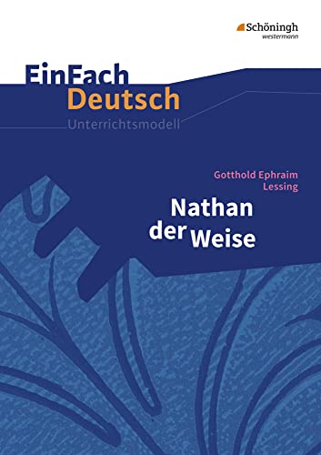 EinFach Deutsch Unterrichtsmodelle: Gotthold Ephraim Lessing: Nathan der Weise: Gymnasiale Oberstufe