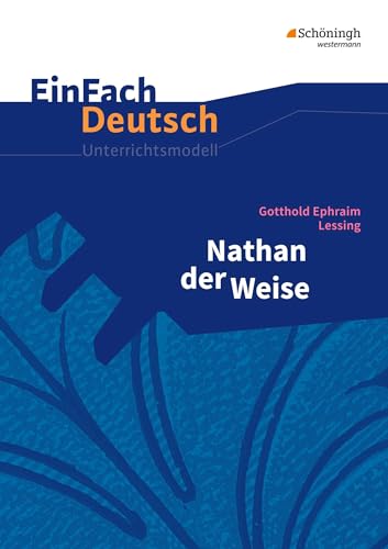 EinFach Deutsch Unterrichtsmodelle: Gotthold Ephraim Lessing: Nathan der Weise: Gymnasiale Oberstufe EinFach Deutsch Unterrichtsmodelle: Gotthold Ephraim Lessing: Nathan der Weise: Gymnasiale Oberstufe