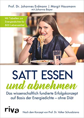 Satt essen und abnehmen: Das wissenschaftlich fundierte Erfolgskonzept auf Basis der Energiedichte - ohne Diät