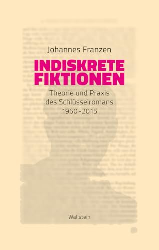 Indiskrete Fiktionen: Theorie und Praxis des Schlüsselromans 1960-2015 von Wallstein Verlag GmbH