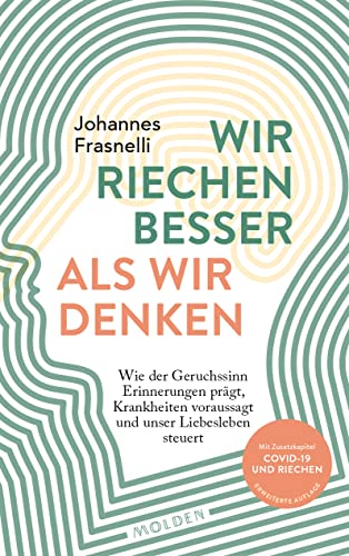 Wir riechen besser als wir denken: Wie der Geruchssinn Erinnerungen prägt, Krankheiten vorhersagt und unser Liebesleben steuert: Wie der Geruchssinn ... - Mit Zusatzkapitel COVID-19 und riechen von Molden Verlag