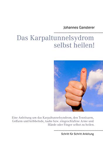 Das Erfolgs - Buch: Das Karpaltunnelsydrom selbst heilen!: Eine Anleitung um das Karpaltunnelsyndrom, den Tennisarm, Golfarm und kribbelnde, taube ... Arme und Hände oder Finger selbst zu heilen. von Books on Demand