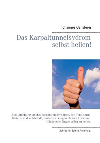 Das Erfolgs - Buch: Das Karpaltunnelsydrom selbst heilen!: Eine Anleitung um das Karpaltunnelsyndrom, den Tennisarm, Golfarm und kribbelnde, taube ... Arme und Hände oder Finger selbst zu heilen.