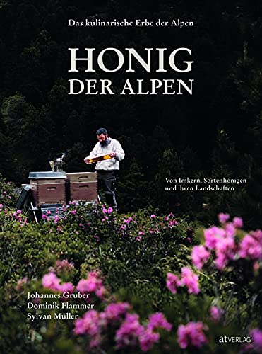 Das kulinarische Erbe der Alpen - Honig der Alpen: Von Imkern, Sortenhonigen und ihren Landschaften. Das flüssige Gold im Alpenraum: Wissenswertes über heimische Honigsorten, Bienen und Imkerei von AT Verlag