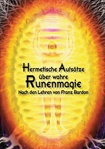 Hermetische Aufsätze über wahre Runenmagie: Nach den Lehren von Franz Bardon