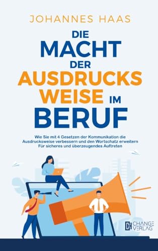 Die Macht der Ausdrucksweise im Beruf: Wie Sie mit 4 Gesetzen der Kommunikation die Ausdrucksweise verbessern und den Wortschatz erweitern - Für sicheres und überzeugendes Auftreten Die Macht der Ausdrucksweise im Beruf: Wie Sie mit 4 Gesetzen der Kommunikation die Ausdrucksweise verbessern und den Wortschatz erweitern - Für sicheres und überzeugendes Auftreten von Bookmundo