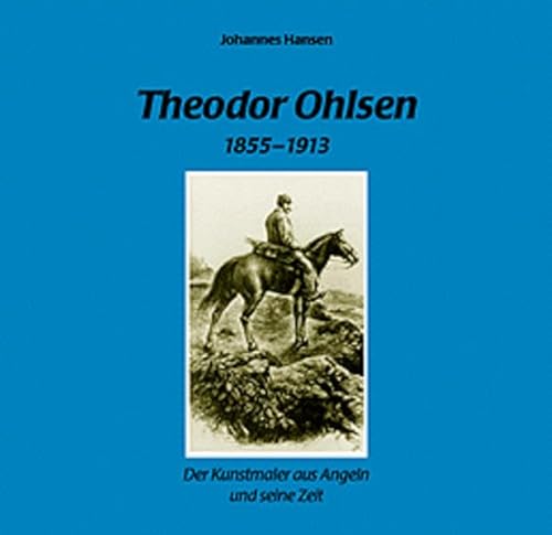 Theodor Ohlsen (1855-1913) - Der Kunstmaler aus Angeln und seine Zeit