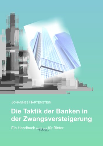 Die Taktik der Banken in der Zwangsversteigerung: Ein Handbuch - nicht nur - für Bieter