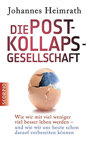 Die Post-Kollaps-Gesellschaft: Wie wir mit viel weniger viel besser leben - und wie wir uns heute schon darauf vorbereiten können Die Post-Kollaps-Gesellschaft: Wie wir mit viel weniger viel besser leben - und wie wir uns heute schon darauf vorbereiten können von Scorpio