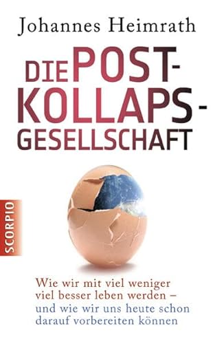 Die Post-Kollaps-Gesellschaft: Wie wir mit viel weniger viel besser leben - und wie wir uns heute schon darauf vorbereiten können Die Post-Kollaps-Gesellschaft: Wie wir mit viel weniger viel besser leben - und wie wir uns heute schon darauf vorbereiten können