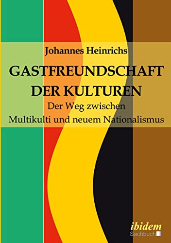 Gastfreundschaft der Kulturen: Der Weg zwischen Multikulti und neuem Nationalismus von Ibidem Press