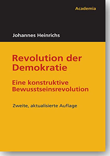 Revolution der Demokratie: Eine konstruktive Bewusstseinsrevolution (Edition Johannes Heinrichs)