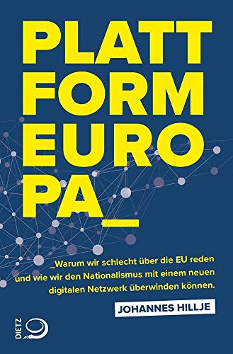 Plattform Europa: Warum wir schlecht über die EU reden und wie wir den Nationalismus mit einem neuen digitalen Netzwerk überwinden können Plattform Europa: Warum wir schlecht über die EU reden und wie wir den Nationalismus mit einem neuen digitalen Netzwerk überwinden können