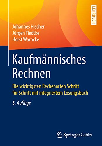 Kaufmännisches Rechnen: Die wichtigsten Rechenarten Schritt für Schritt mit integriertem Lösungsbuch Kaufmännisches Rechnen: Die wichtigsten Rechenarten Schritt für Schritt mit integriertem Lösungsbuch