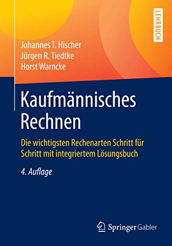 Kaufmännisches Rechnen: Die wichtigsten Rechenarten Schritt für Schritt mit integriertem Lösungsbuch