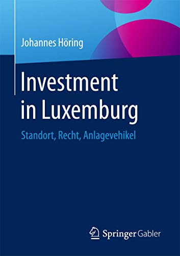Investment in Luxemburg: Standort, Recht, Anlagevehikel von Springer