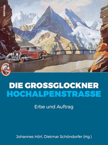 Die Großglockner Hochalpenstraße. Erbe und Auftrag (Schriftenreihe des Forschungsinstitutes für politisch-historische Studien der Dr.-Wilfried-Haslauer-Bibliothek) von Böhlau Verlag Wien