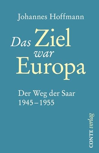 Das Ziel war Europa: Der Weg der Saar 1945-1955 (Conte Politik)