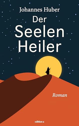 Der Seelenheiler: Der erste Roman des Bestseller-Autors Johannes Huber, inspiriert von den verborgenen Jugendjahren von Jesus Christus Der Seelenheiler: Der erste Roman des Bestseller-Autors Johannes Huber, inspiriert von den verborgenen Jugendjahren von Jesus Christus