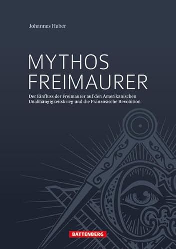 Mythos Freimaurer: Der Einfluss der Freimaurer auf den Amerikanischen Unabhängigkeitskrieg und die Französische Revolution