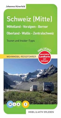 Schweiz (Mitte): Mittelland - Voralpen - Berner Oberland - Wallis - Zentralschweiz (MOBIL & AKTIV ERLEBEN - Wohnmobil-Reiseführer: Touren und Insider-Tipps) von MOBIL & AKTIV ERLEBEN