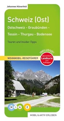 Schweiz (Ost): Thurgau - Tessin - Graubünden - Liechtenstein - Ostschweiz - Bodensee: Ostschweiz - Graubünden - Tessin - Thurgau (MOBIL & AKTIV ERLEBEN - Wohnmobil-Reiseführer)