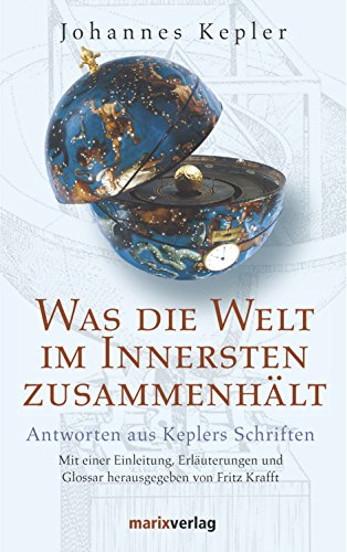 Was die Welt im Innersten zusammenhält: Antworten aus Keplers Schriften