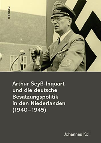 Arthur Seyß-Inquart und die deutsche Besatzungspolitik in den Niederlanden (1940-1945) von Bohlau Verlag