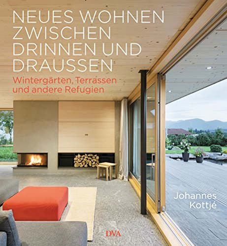 Neues Wohnen zwischen drinnen und draußen: Wintergärten, Terrassen und andere Refugien Neues Wohnen zwischen drinnen und draußen: Wintergärten, Terrassen und andere Refugien
