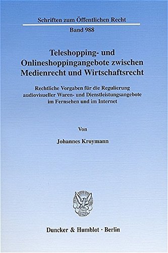 Teleshopping- und Onlineshoppingangebote zwischen Medienrecht und Wirtschaftsrecht.: Rechtliche Vorgaben für die Regulierung audiovisueller Waren- und ... Internet. (Schriften zum Öffentlichen Recht) von Duncker & Humblot