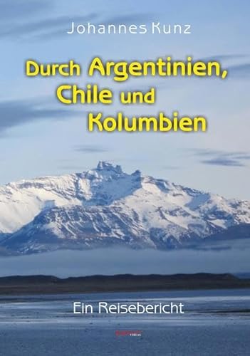Durch Argentinien, Chile und Kolumbien: Ein Reisebericht