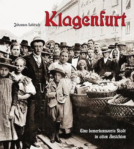 Klagenfurt: Eine bemerkenswerte Stadt in alten Ansichten