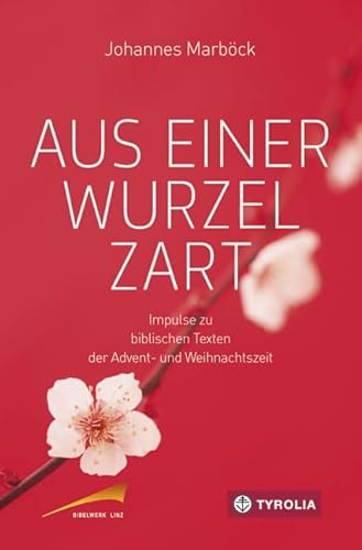 Aus einer Wurzel zart: Impulse zu biblischen Texten der Advent- und Weihnachtszeit. Herausgegeben von Franz Kogler und Hans Hauer / Bibelwerk Linz von Tyrolia