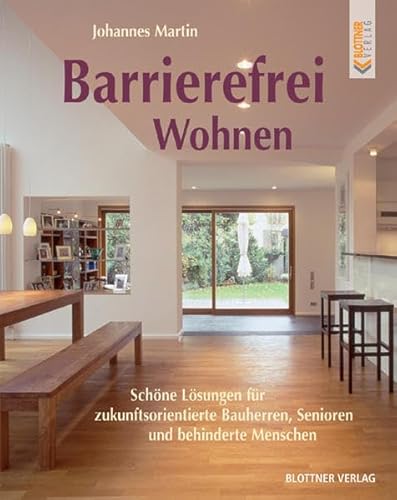 Barrierefrei Wohnen: Schöne Lösungen für zukunftsorientierte Bauherren, Senioren und behinderte Menschen